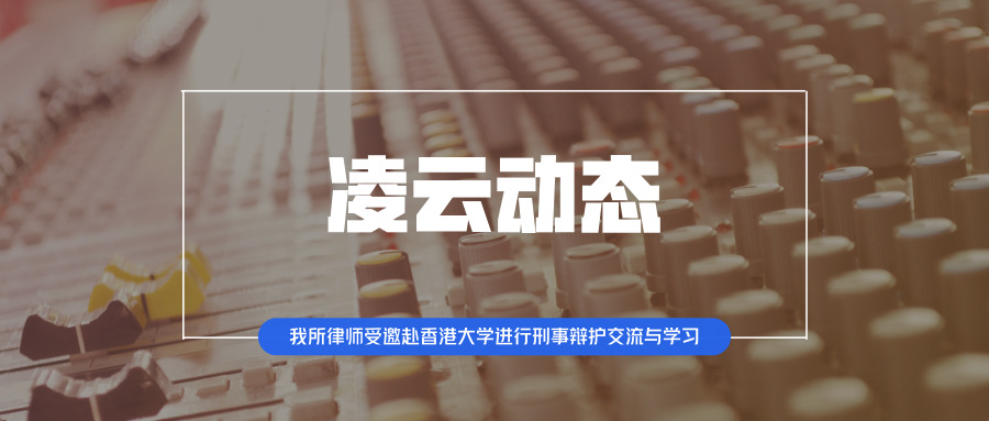 凌云动态 | 我所律师受邀赴香港大学参加“辩护...